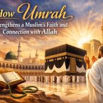 how Umrah deepens connection with Allah